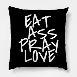 Eat Ass Pray Love Pillow