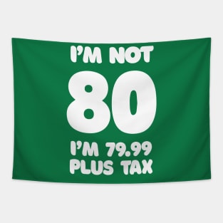 I'm Not 80 - I'm 79.99 Plus Tax - Funny Birthday Design Tapestry