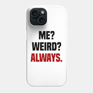 ME? WEIRD? ALWAYS! Phone Case