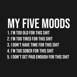 Offensive Adult Humor - My Five Moods T-Shirt