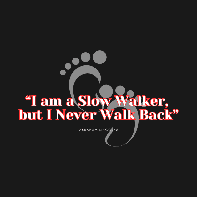 I am a slow walker, but I never walk back. Abraham Lincoln Quote by RealNakama