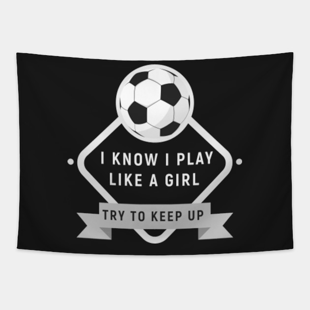 Play Soccer Like A Girl Try To Keep Up Gift For Futlbol Soccer Superstar I Am The Best Futbol Player Football Superstar I Am The Best Player