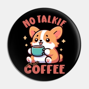 No Talkie, Just Coffee Corgi Puppy Drinking Coffee Pin