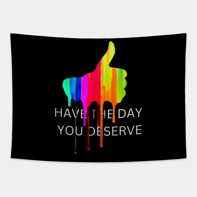 Have the day you deserve Tapestry by colorpuddle