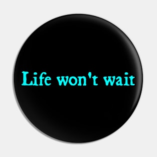 Life won’t wait Pin