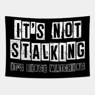 It's Not Stalking It's Binge Watching - Sarcastic Quote Tapestry