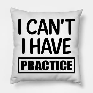 I can't I have practice Pillow