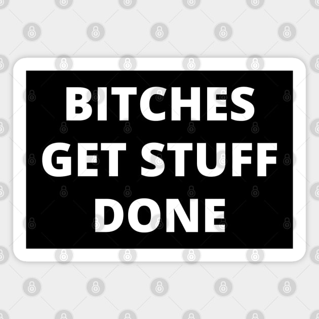 Bitches Get Stuff Done Sticker