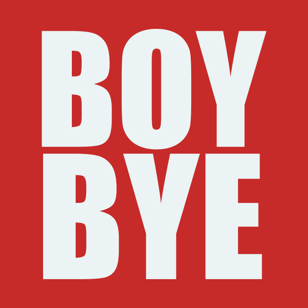 Boy Bye by thedesignleague