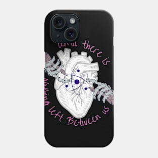 Until There is Nothing Left Between Us Phone Case