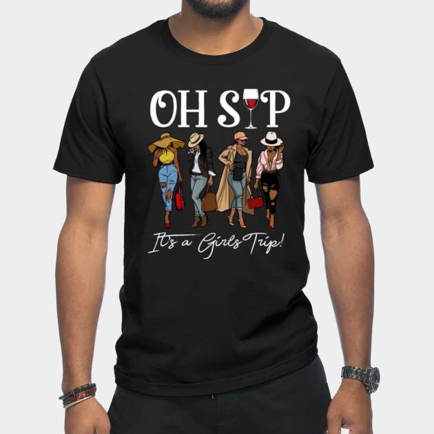 Oh Sip It's A Girls Trip Fun Wine Party Black Women Queen - Girls Trip For Women 2021 Wine Lo - T-Shirt