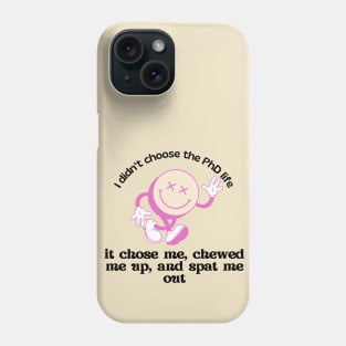 I didn't choose the PhD life, it chose me Phone Case