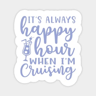 It's Always Happy Hour When I'm Cruising Cruise Vacation Funny Magnet