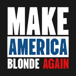 Make America Blonde Again T-Shirt