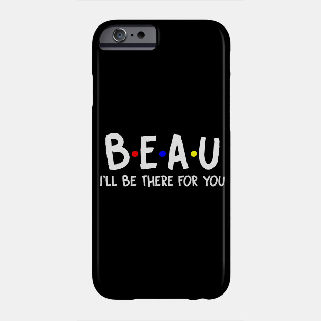 Beau I Ll Be There For You Beau Firstname Beau Family Name Beau Surname Beau Name Beau Firstname Phone Case Teepublic