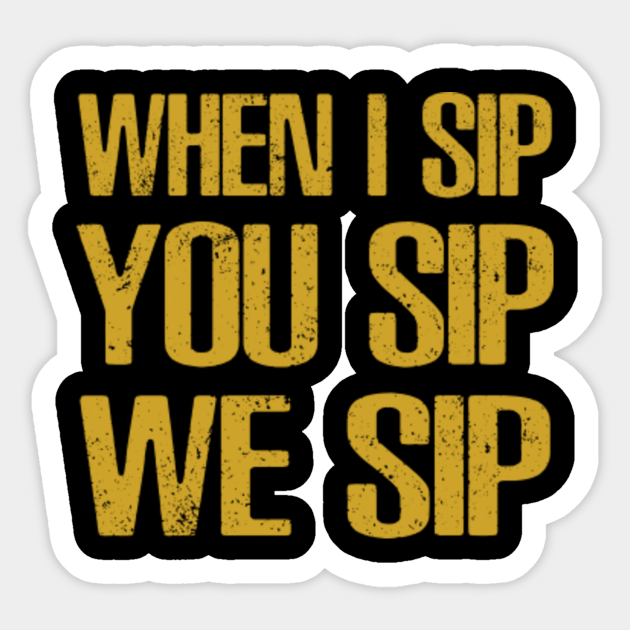 Free Free 341 When I Sip You Sip We Sip Svg Free SVG PNG EPS DXF File