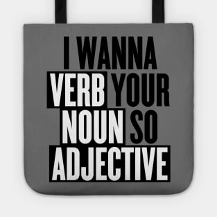 I wanna verb your noun so adjective Tote