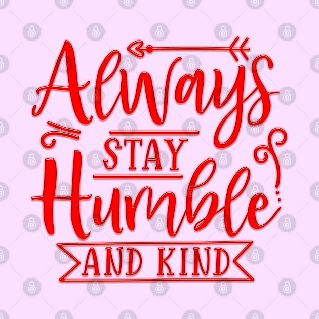 Always Stay Humble And Kind by Globe Design