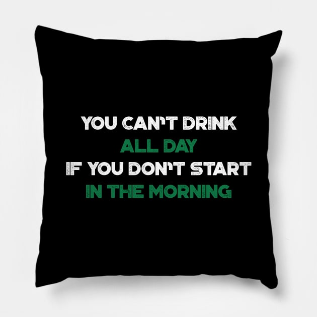 You Can't Drink All Day If You Don't Start In The Morning Shamrock Funny St. Patrick's Day Pillow by truffela