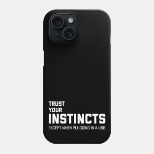 TRUST YOUR INSTINCTS except when plugging in a usb tshirt Phone Case