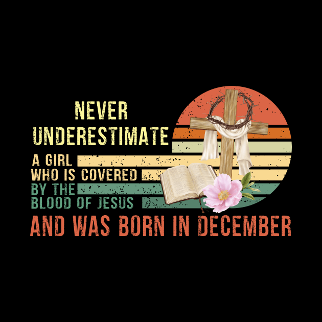 Never Underestimate a Girl Who is covered By the Blood of Jesus and was born in December by peskybeater