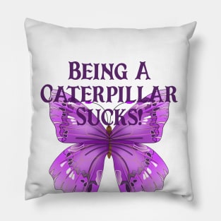 Butterfly Sayings Design - Being A Caterpillar Sucks Pillow