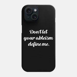 Don't let your ableism define me. Phone Case