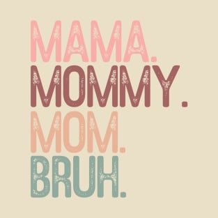 Mama mommy mom bruh; funny; mother's day; bruh; funny; gift; gift for mom; gift from child; gift from husband; gift from children; gift for mother; momma; mam; daughter; son; T-Shirt