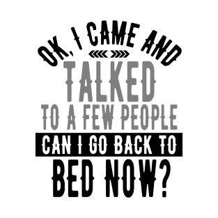 OK I Talked to a Few People, Can I Go Back to Bed? T-Shirt