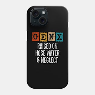 Generation X Gen X Raised On Hose Water And Neglect Phone Case