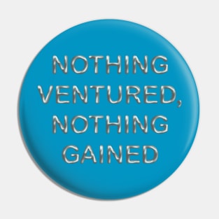 Nothing ventured, nothing gained Pin