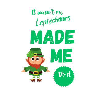 The Leprechauns Made Me Do It T-Shirt