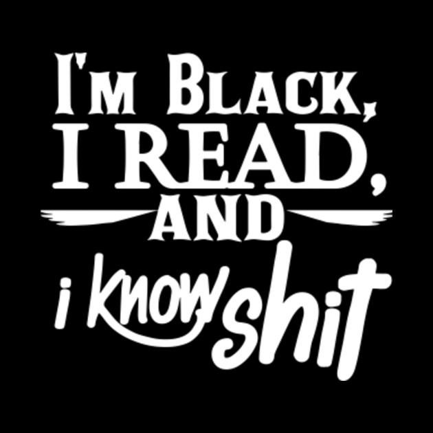 I'm black i read and i know shit meme - Black - Phone Case