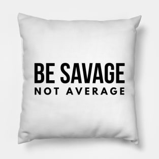 Be Savage Not Average - Motivational Words Pillow