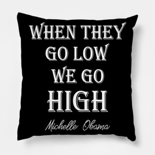 When they go low we go high Pillow