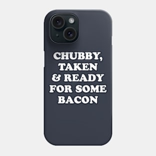 Chubby Taken and Ready For Some Bacon Phone Case