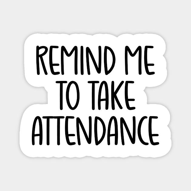 Remind Me To Take Attendance Magnet by Habib