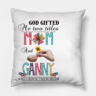 God Gifted Me Two Titles Mom And Ganny And I Rock Them Both Wildflowers Valentines Mothers Day Pillow