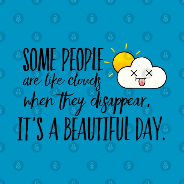 Some People are like Clouds. When they Disappear, It's a Beautiful Day - Happy Positive Thinking - Funny by Seaglass Girl Designs