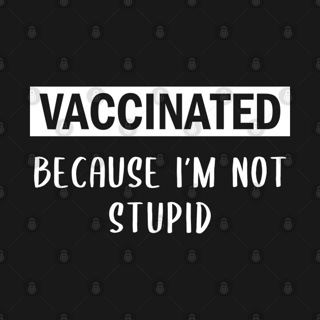 Vaccinated Because I'm Not Stupid by EasyTeezy