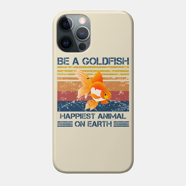 Be A Goldfish Happiest Animal On Earth - Retro - Be A Goldfish - Phone Case