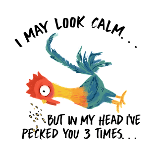 I May Look Calm, But In My Head I've Pecked You 3 Times T-Shirt