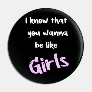 i know that you wanna be like Girls Pin