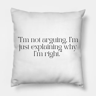 "I'm not arguing, I'm just explaining why I'm right." Sarcastic Quote Pillow