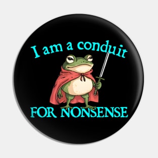 I-Am-A-Conduit-For-Nonsense Pin