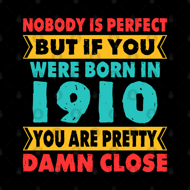 Nobody Is Perfect But If You Were Born In 1910 You're Pretty Damn Close Birthday Sticker T Shirt Mug Poster Wall Art Gift Ideas Birthday Gift Birthday Background by MekiBuzz Graphics