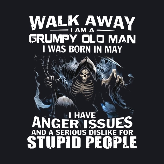 Walk Away I Am A Grumpy Old Man I Was Born In May I Have Anger I Ssues And A Serious Dislike For Stupid People Trucker by colum