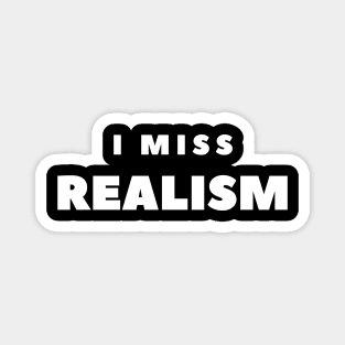 I MISS REALISM Magnet