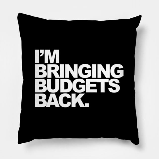 I'M Bringing Budgets Back Pillow by Sink-Lux