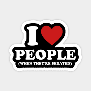 I Love People When They're Sedated Shirt | Funny Nurse Shirt | Medical Magnet